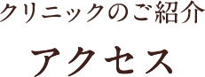 クリニックのご紹介 アクセス